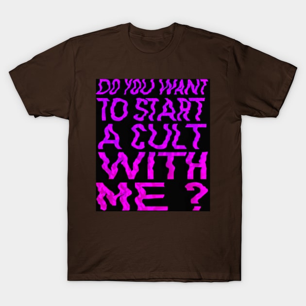 Do you wanna start a cult with me? T-Shirt by Daledoomevans